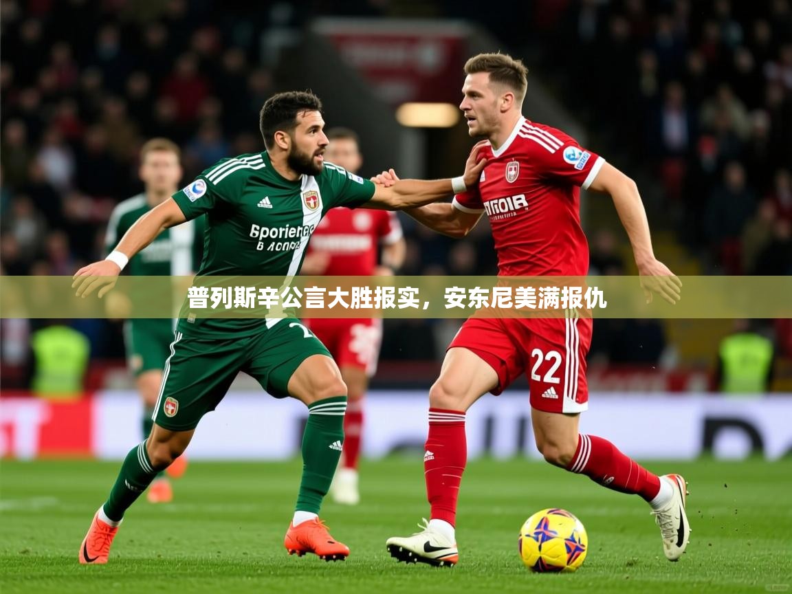 2025米兰体育是正规的吗普列斯辛公言大胜报实,安东尼美满报仇 第2张