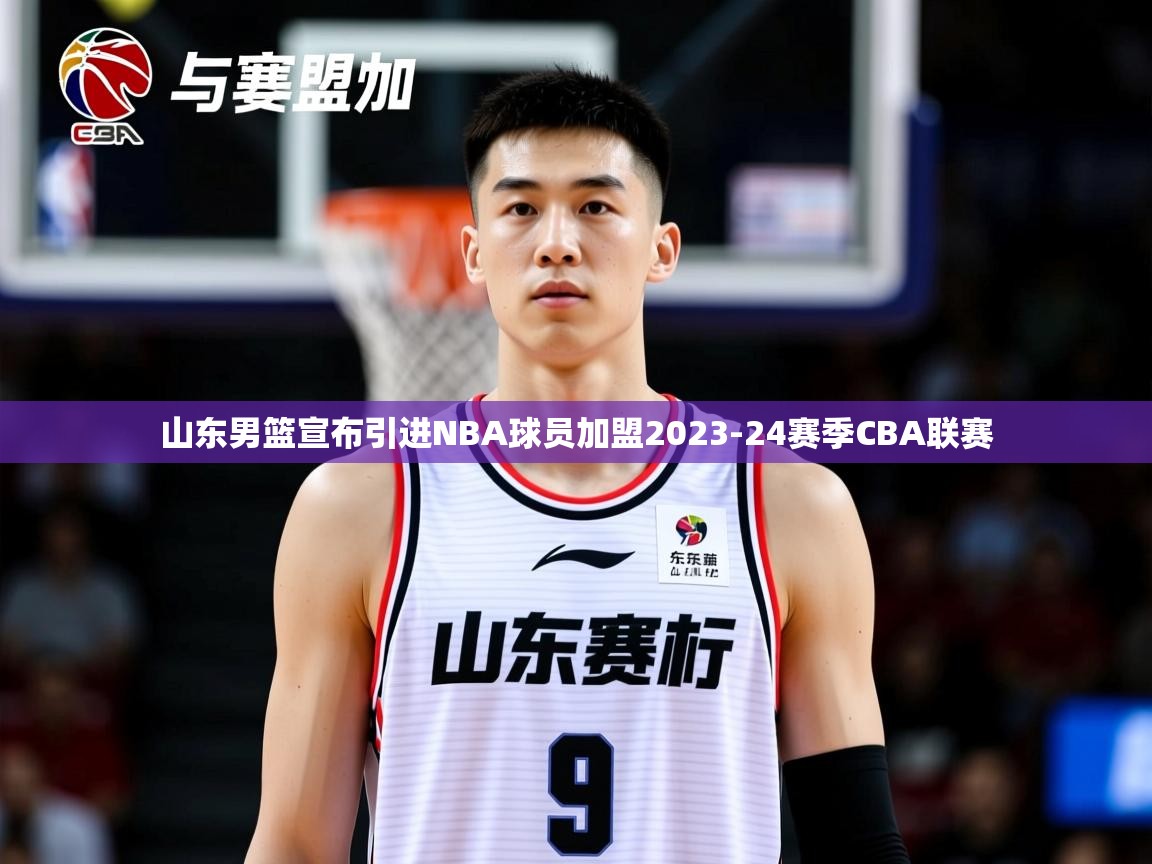 2025米兰体育直播山东男篮宣布引进NBA球员加盟2023-24赛季CBA联赛 第3张