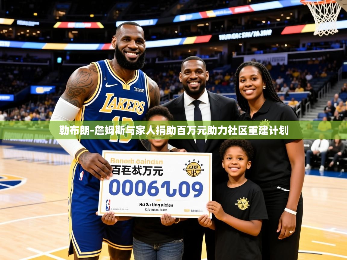 2025米兰体育app下载勒布朗-詹姆斯与家人捐助百万元助力社区重建计划 第3张