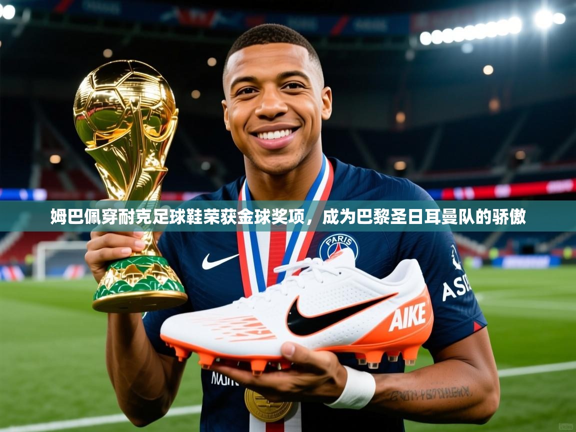 2025米兰体育网址姆巴佩穿耐克足球鞋荣获金球奖项,成为巴黎圣日耳曼队的骄傲 第1张