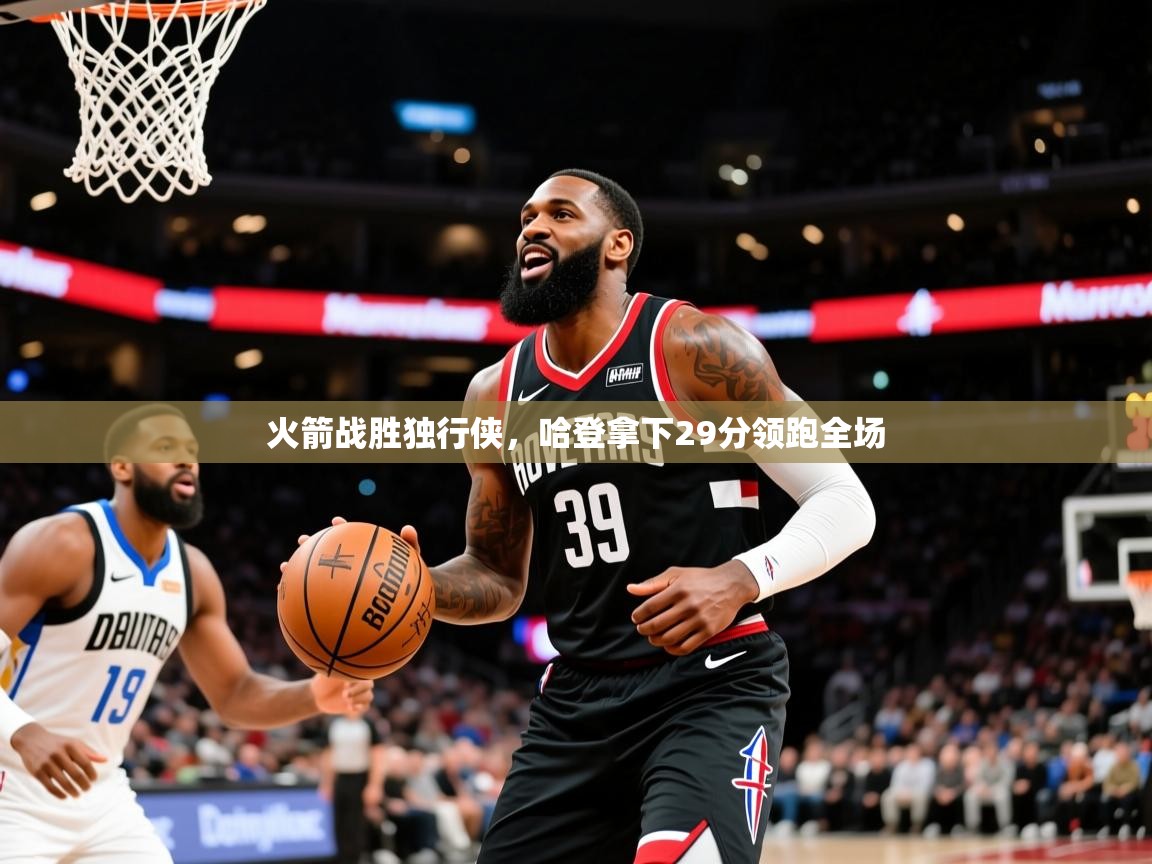 2025米兰体育平台怎么样火箭战胜独行侠,哈登拿下29分领跑全场 第1张