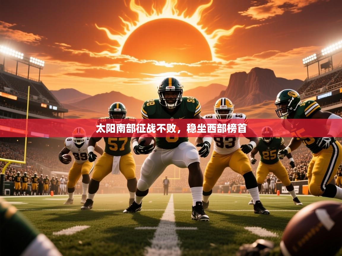 2025米兰体育平台怎么样太阳南部征战不败,稳坐西部榜首 第4张