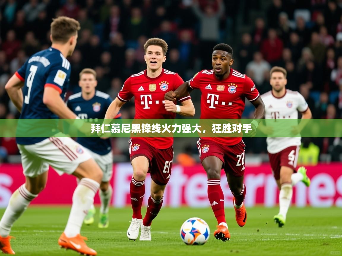 2025米兰体育网址拜仁慕尼黑锋线火力强大,狂胜对手 第3张