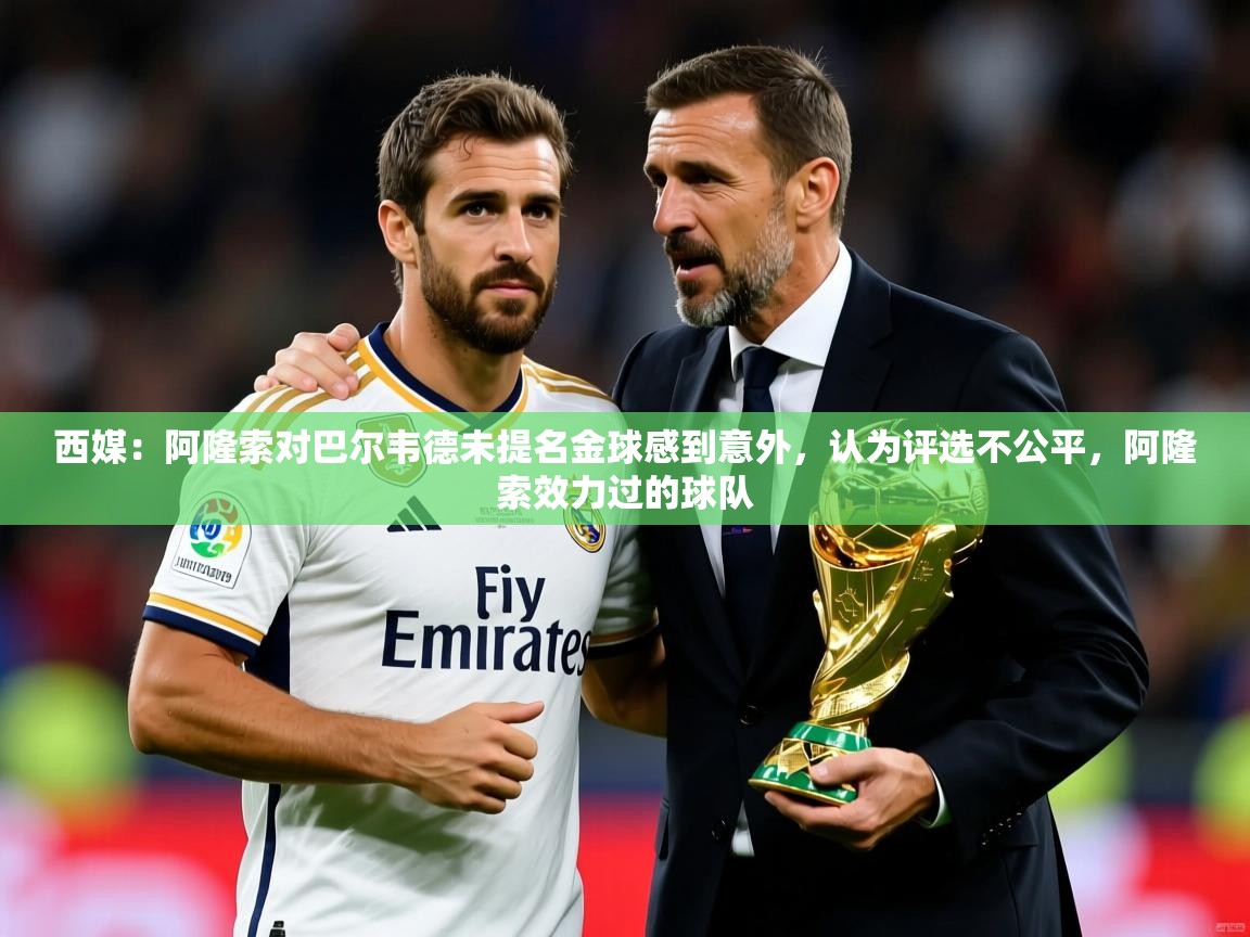 2025米兰体育直播西媒:阿隆索对巴尔韦德未提名金球感到意外,认为评选不公平,阿隆索效力过的球队 第1张