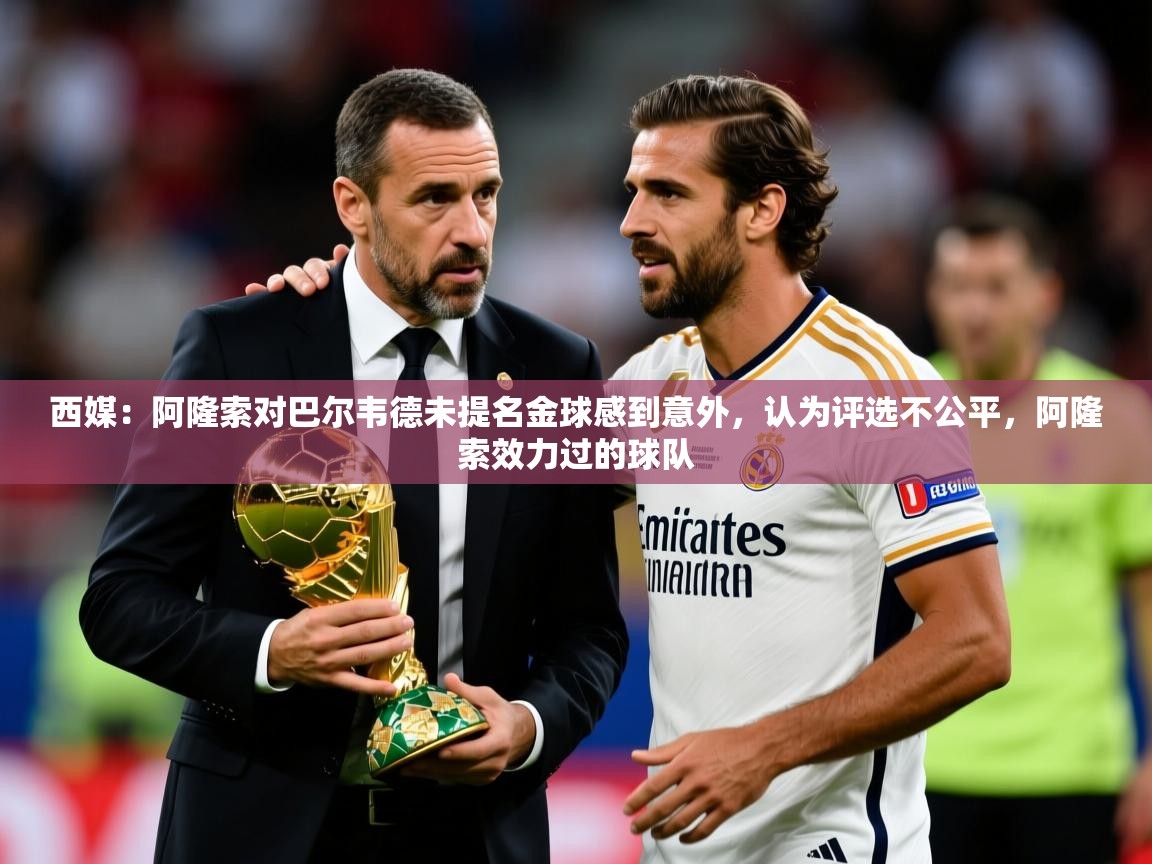 2025米兰体育直播西媒:阿隆索对巴尔韦德未提名金球感到意外,认为评选不公平,阿隆索效力过的球队 第2张