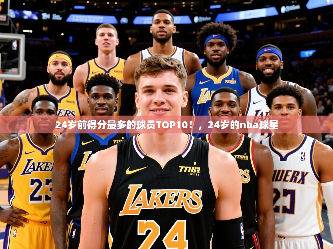 2025米兰体育报24岁前得分最多的球员TOP10！，24岁的nba球星  第3张