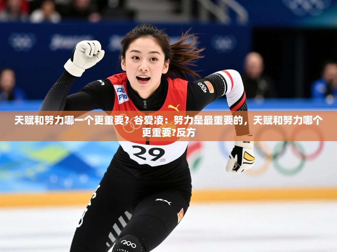 2025米兰体育app下载天赋和努力哪一个更重要？谷爱凌：努力是最重要的，天赋和努力哪个更重要?反方  第1张