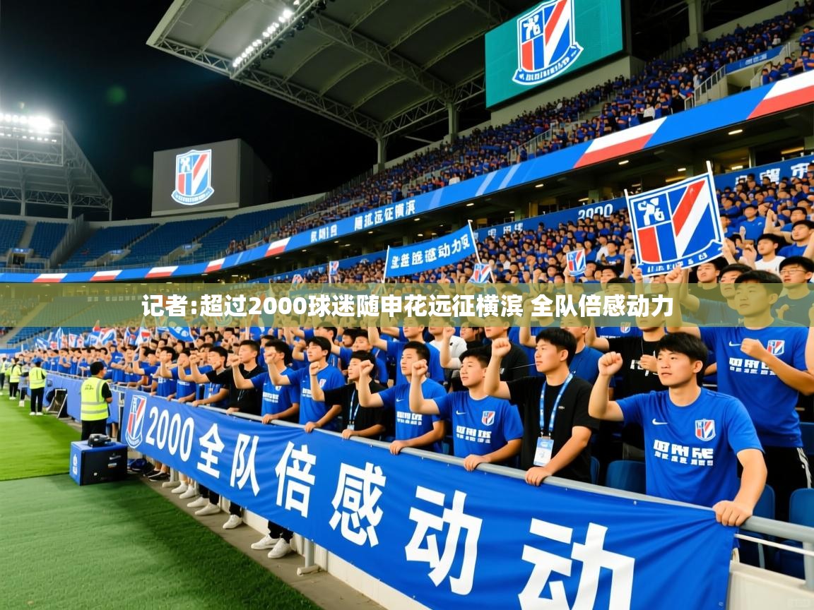 2025米兰体育app记者:超过2000球迷随申花远征横滨 全队倍感动力  第2张