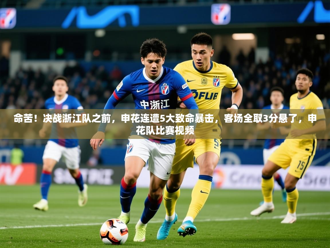 2025米兰体育是正规的吗命苦!决战浙江队之前,申花连遭5大致命暴击,客场全取3分悬了,申花队比赛视频 第1张