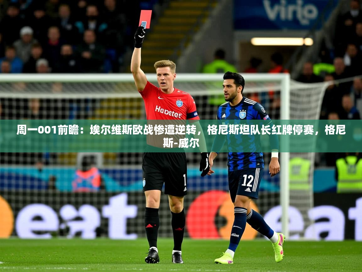 2025米兰体育网站优惠多周一001前瞻：埃尔维斯欧战惨遭逆转，格尼斯坦队长红牌停赛，格尼斯-威尔  第2张