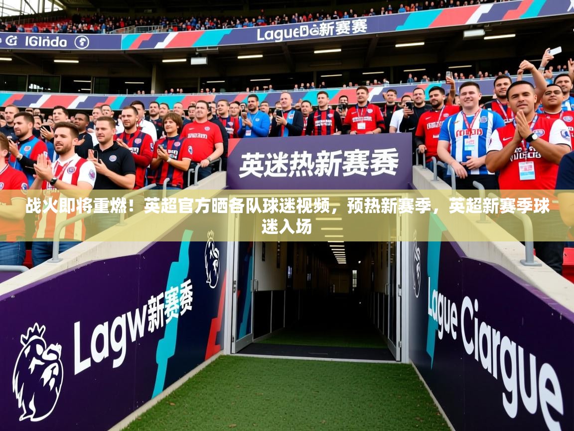 2025米兰体育官网入口战火即将重燃！英超官方晒各队球迷视频，预热新赛季，英超新赛季球迷入场  第4张