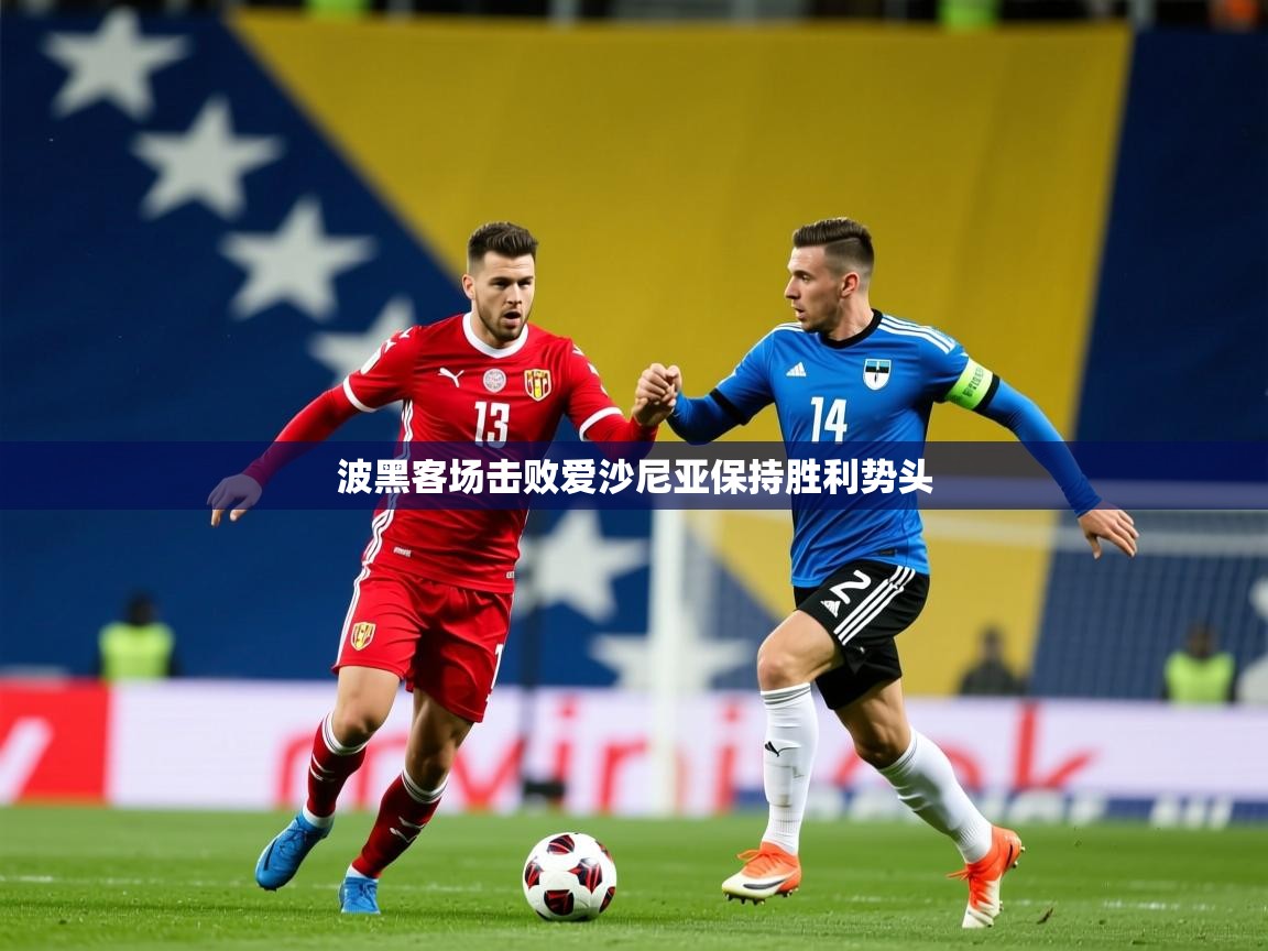 2025米兰体育平台登录入口波黑客场击败爱沙尼亚保持胜利势头  第1张