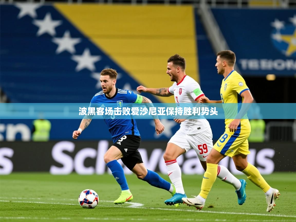2025米兰体育平台登录入口波黑客场击败爱沙尼亚保持胜利势头  第3张