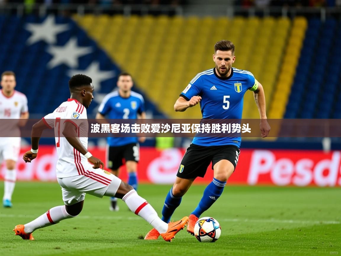 2025米兰体育平台登录入口波黑客场击败爱沙尼亚保持胜利势头  第4张