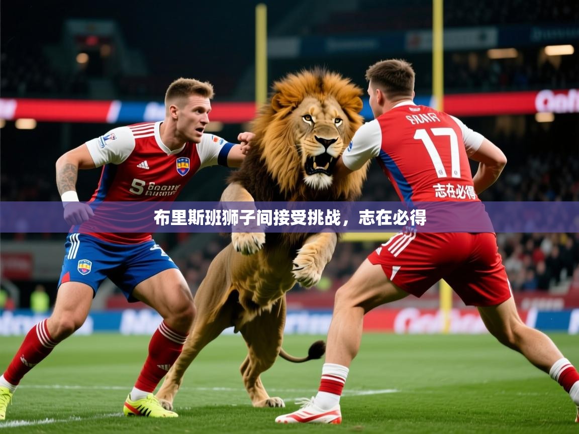 2026米兰体育下载布里斯班狮子间接受挑战，志在必得  第4张
