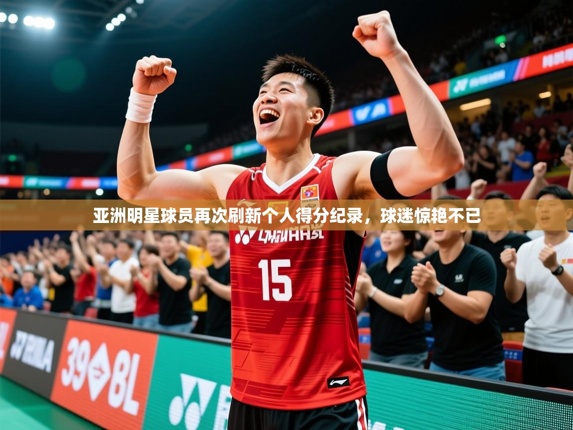 2026米兰体育网页版登录亚洲明星球员再次刷新个人得分纪录，球迷惊艳不已  第1张