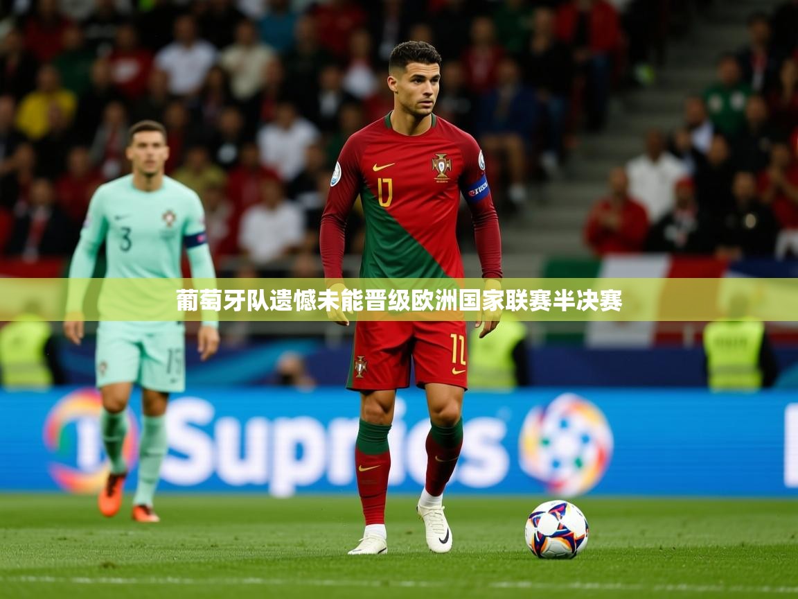2026米兰体育葡萄牙队遗憾未能晋级欧洲国家联赛半决赛 第3张