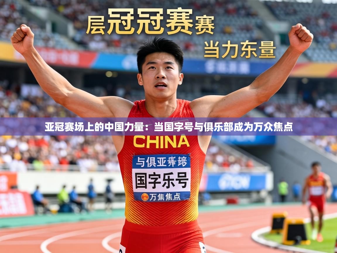 2026米兰体育官方客户端下载亚冠赛场上的中国力量：当国字号与俱乐部成为万众焦点  第2张